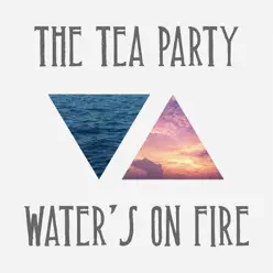Water's on Fire - Single - The Tea Party Water's on Fire - Single - The Tea Party