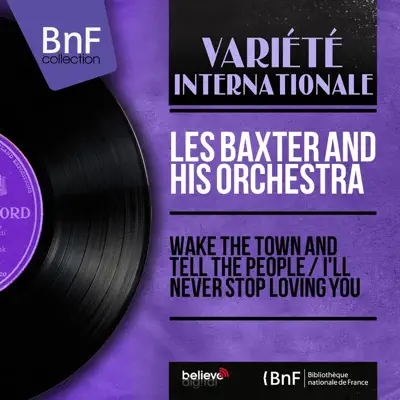 Wake the Town and Tell the People / I'll Never Stop Loving You (Mono Version) - Single - Les Baxter & His Orchestra Wake the Town and Tell the People / I'll Never Stop Loving You (Mono Version) - Single - Les Baxter & His Orchestra