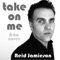 Take On Me - Reid Jamieson lyrics