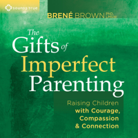 Brené Brown - The Gifts of Imperfect Parenting: Raising Children with Courage, Compassion, And Connection artwork