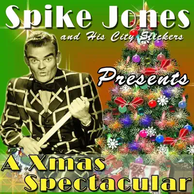 Spike Jones and His City Slickers Presents a Xmas Spectacular - Spike Jones & His City Slickers Spike Jones and His City Slickers Presents a Xmas Spectacular - Spike Jones & His City Slickers