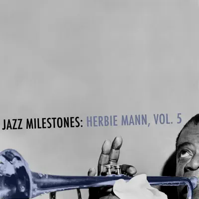 Jazz Milestones: Herbie Mann, Vol. 5 - Herbie Mann Jazz Milestones: Herbie Mann, Vol. 5 - Herbie Mann