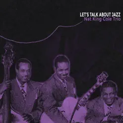 Let's Talk About Jazz (Remastered) - Nat King Cole Trio Let's Talk About Jazz (Remastered) - Nat King Cole Trio