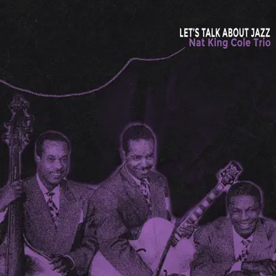 Let's Talk About Jazz (Remastered) - Nat King Cole Trio Let's Talk About Jazz (Remastered) - Nat King Cole Trio