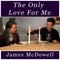 The Only Love for Me - James McDowell lyrics