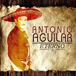Antonio Aguilar Eterno - Antonio Aguilar