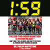 1:59: The Sub-Two-Hour Marathon Is Within Reach - Here’s How It Will Go Down, and What It Can Teach All Runners About Training and Racing (Unabridged) - Philip Maffetone & Bill Katovsky
