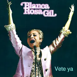 Vete Ya - Blanca Rosa Gil Vete Ya - Blanca Rosa Gil