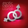 Erotic Taboo Lounge – Sensual Tantric Massage, Erotic Piano Music for Lovers, Sexy Moods, Kamasutra Erotic Chillout, Amazing Sounds for Making Love album lyrics, reviews, download