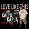 Love Like This (feat. Jah Maoli) - Kaipo Kapua lyrics