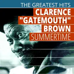 The Greatest Hits: Clarence "Gatemouth" Brown - Summertime - Clarence 'Gatemouth' Brown The Greatest Hits: Clarence "Gatemouth" Brown - Summertime - Clarence 'Gatemouth' Brown