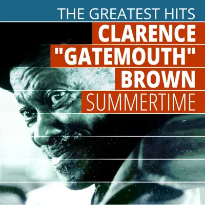 The Greatest Hits: Clarence "Gatemouth" Brown - Summertime - Clarence 'Gatemouth' Brown The Greatest Hits: Clarence "Gatemouth" Brown - Summertime - Clarence 'Gatemouth' Brown