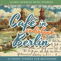 André Klein - Café in Berlin: Learn German with Stories 1 - 10 Short Stories for Beginners artwork