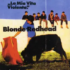 La Mia Vita Violenta - Blonde Redhead