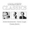 Greatest Classics: Andre Kostelanetz, Xavier Cugat, Freddy Martin album lyrics, reviews, download