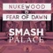 Smash Palace - Nukewood & Fear Of Dawn lyrics