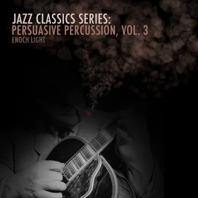 Jazz Classics Series: Persuasive Percussion, Vol. 3 - Enoch Light Jazz Classics Series: Persuasive Percussion, Vol. 3 - Enoch Light