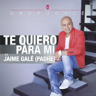Te Quiero para Mí (feat. Jaime Galé) - Single - Grupo Gale