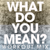 What Do You Mean? (Workout Mix) - Power Music Workout