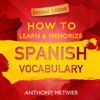 How to Learn and Memorize Spanish Vocabulary: Using Memory Palaces Specifically Designed for the Spanish Language  (Unabridged) - Anthony Metivier