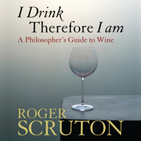 Roger Scruton - I Drink Therefore I Am: A Philosopher's Guide to Wine (Unabridged) artwork