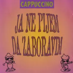 Ja ne pijem da zaboravim - Cappuccino Ja ne pijem da zaboravim - Cappuccino