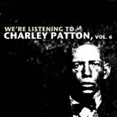 We're Listening to Charley Patton, Vol. 6 - Charley Patton