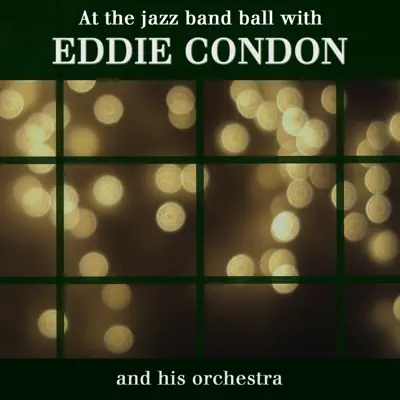 At the Jazz Band Ball with Eddie Condon and His Orchestra - Eddie Condon & His Orchestra At the Jazz Band Ball with Eddie Condon and His Orchestra - Eddie Condon & His Orchestra