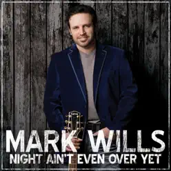 Night Ain't Even Over Yet - Single - Mark Wills Night Ain't Even Over Yet - Single - Mark Wills