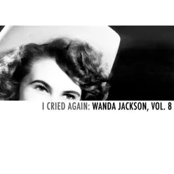 I Cried Again: Wanda Jackson, Vol. 8 - Wanda Jackson