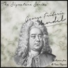 The Signature Series: George Frideric Handel (Masterpieces from the Genius Composer)