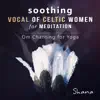 Soothing Vocal of Celtic Women for Meditation - Serenity Instrumental Songs to Relax, Om Chanting Yoga Sessions and Sleep Music for Insomnia album lyrics, reviews, download