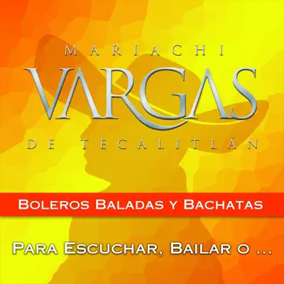 Boleros, Baladas y Bachatas - Mariachi Vargas de Tecalitlán Boleros, Baladas y Bachatas - Mariachi Vargas de Tecalitlán