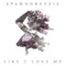 Like U Love Me - Spawnbreezie lyrics