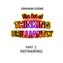 The Art of Thinking Brilliantly, Pt. 2: Reframing by Graham Cooke album reviews, ratings, credits