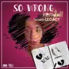 So Wrong (feat. Legacy) - Single album lyrics, reviews, download