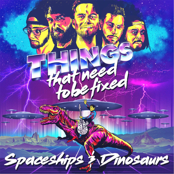 Things That Need to Be Fixed - Spaceships & Dinosaurs [EP] (2016)