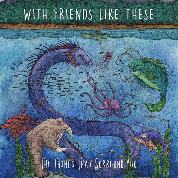 With Friends Like These - The Things That Surround You (2016)