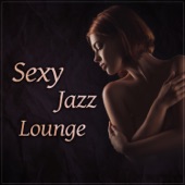 Sexy Jazz Lounge – Music for Lovers, Romantic Instrumental Background, Smooth & Sensual Jazz for Erotic Moments artwork