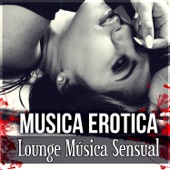 Música Erotica - Lounge Música Sensual, Sonidos para Masaje Erotico, El Amor y la Pasión, Intimidad y Sensualidad artwork