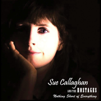 Sue Callaghan and the Hostages - Nothing Short of Everything artwork