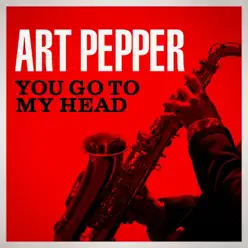 You Go To My Head - Art Pepper You Go To My Head - Art Pepper