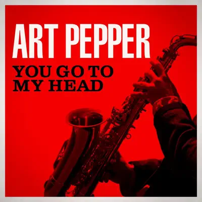 You Go To My Head - Art Pepper You Go To My Head - Art Pepper