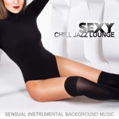 Sexy Chill Jazz Lounge - Sensual & Smooth Instrumental Background Music for Massage or Love Making, Romantic Wedding Songs and Piano Par for Dinner Time artwork