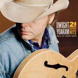 21st Century Hits: Best Of 2000 - 2012 - Dwight Yoakam