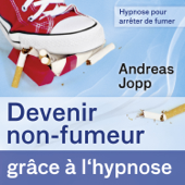 Hypnose pour arrêter de fumer (Devenir non-fumeur grâce à l´hypnose) - Andreas Jopp