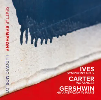 Ives: Symphony No. 2 - Carter: Instances - Gershwin: An American in Paris by Seattle Symphony & Ludovic Morlot album reviews, ratings, credits