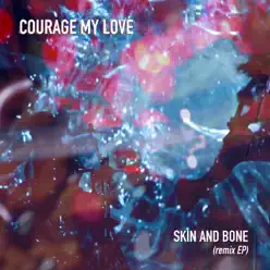 Skin and Bone (Remix EP) - Courage My Love