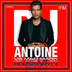 House Party (DJ Antoine vs. Mad Mark feat. B-Case & U-Jean) [Remixes] - Dj Antoine