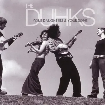 Your Daughters & Your Sons - The Duhks Your Daughters & Your Sons - The Duhks